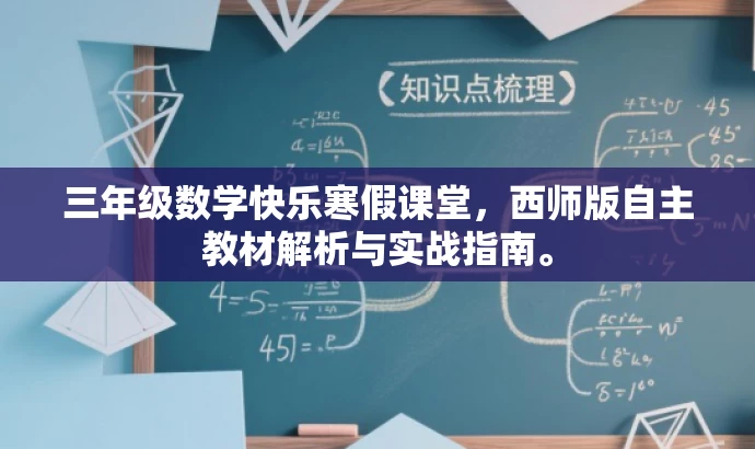 三年级数学快乐寒假课堂,西师版自主教材解析与实战指南。 三年级数学快乐寒假课堂,西师版自主教材解析与实战指南。