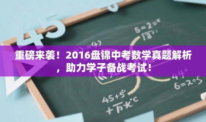 重磅来袭!2016盘锦中考数学真题解析,助力学子备战考试! 重磅来袭!2016盘锦中考数学真题解析,助力学子备战考试!
