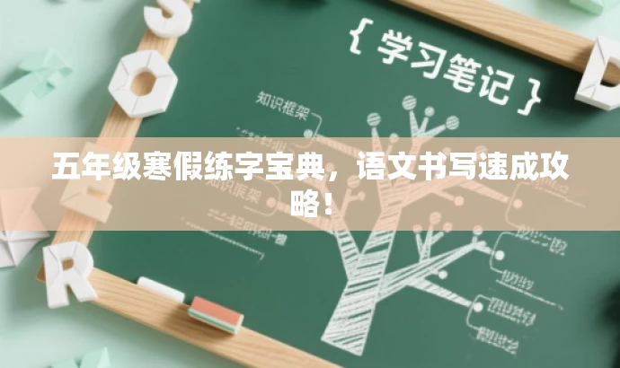 五年级寒假练字宝典,语文书写速成攻略! 五年级寒假练字宝典,语文书写速成攻略!