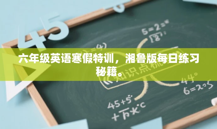 六年级英语寒假特训,湘鲁版每日练习秘籍。 六年级英语寒假特训,湘鲁版每日练习秘籍。