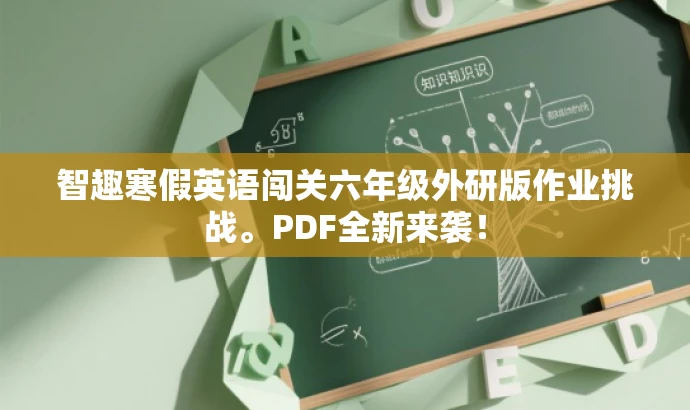智趣寒假英语闯关六年级外研版作业挑战。PDF全新来袭！
