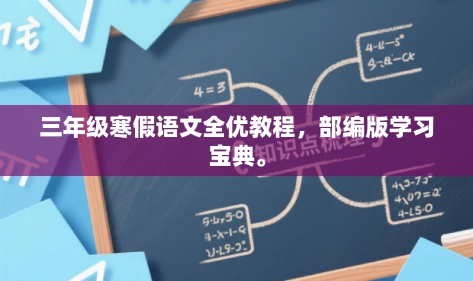 三年级寒假语文全优教程,部编版学习宝典。 三年级寒假语文全优教程,部编版学习宝典。