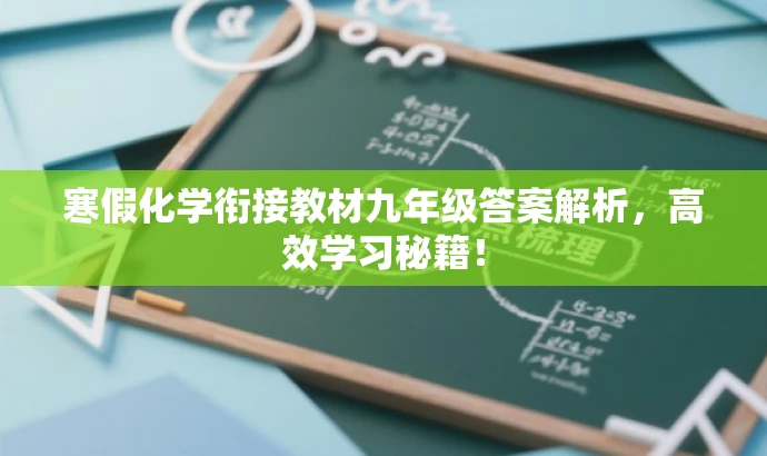 寒假化学衔接教材九年级答案解析,高效学习秘籍! 寒假化学衔接教材九年级答案解析,高效学习秘籍!