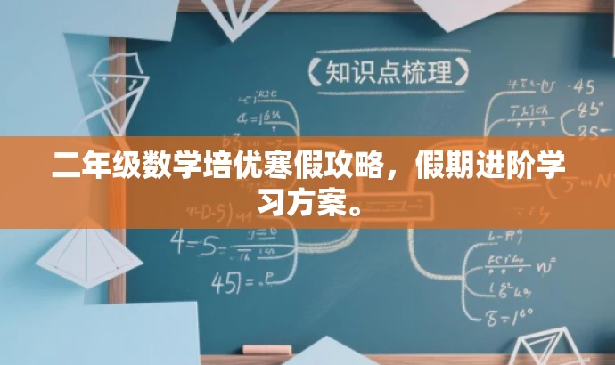 二年级数学培优寒假攻略,假期进阶学习方案。 二年级数学培优寒假攻略,假期进阶学习方案。