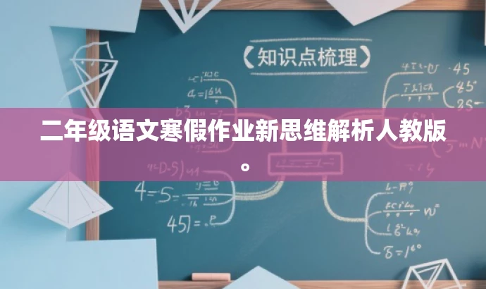 二年级语文寒假作业新思维解析人教版。 二年级语文寒假作业新思维解析人教版。