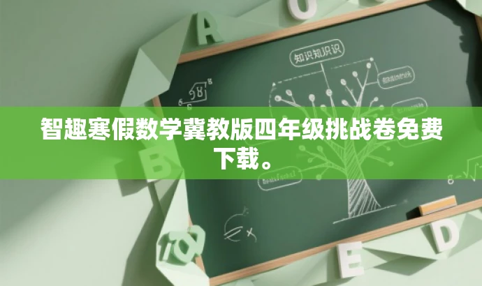 智趣寒假数学冀教版四年级挑战卷免费下载。 智趣寒假数学冀教版四年级挑战卷免费下载。