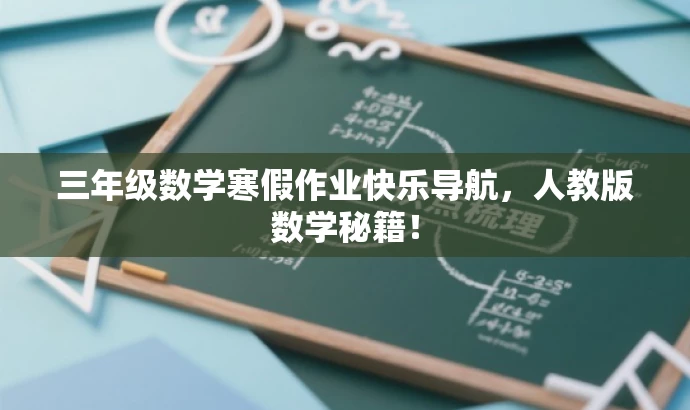 三年级数学寒假作业快乐导航,人教版数学秘籍! 三年级数学寒假作业快乐导航,人教版数学秘籍!