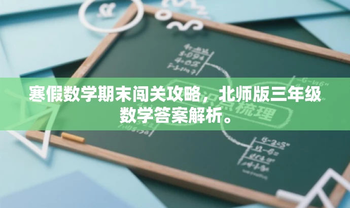 寒假数学期末闯关攻略,北师版三年级数学答案解析。 寒假数学期末闯关攻略,北师版三年级数学答案解析。