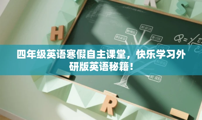 四年级英语寒假自主课堂,快乐学习外研版英语秘籍! 四年级英语寒假自主课堂,快乐学习外研版英语秘籍!