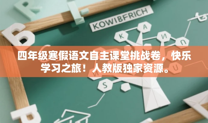 四年级寒假语文自主课堂挑战卷,快乐学习之旅!人教版独家资源。 四年级寒假语文自主课堂挑战卷,快乐学习之旅!人教版独家资源。