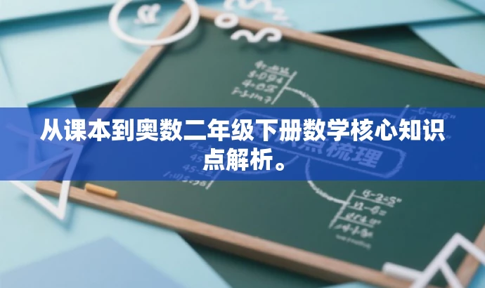 从课本到奥数二年级下册数学核心知识点解析。 从课本到奥数二年级下册数学核心知识点解析。