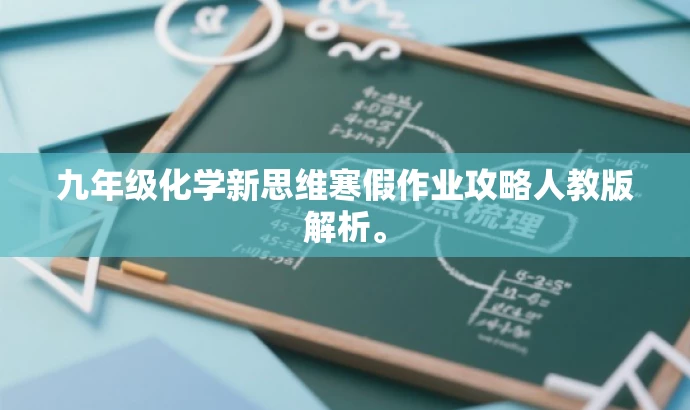 九年级化学新思维寒假作业攻略人教版解析。 九年级化学新思维寒假作业攻略人教版解析。