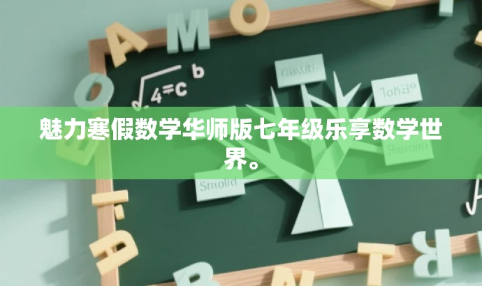 魅力寒假数学华师版七年级乐享数学世界。 魅力寒假数学华师版七年级乐享数学世界。