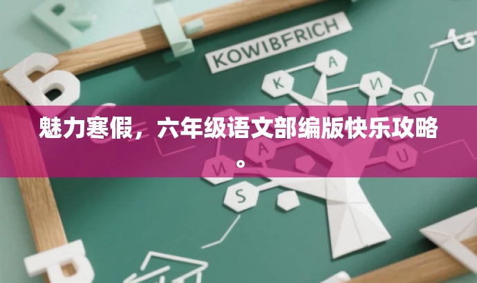 魅力寒假,六年级语文部编版快乐攻略。 魅力寒假,六年级语文部编版快乐攻略。