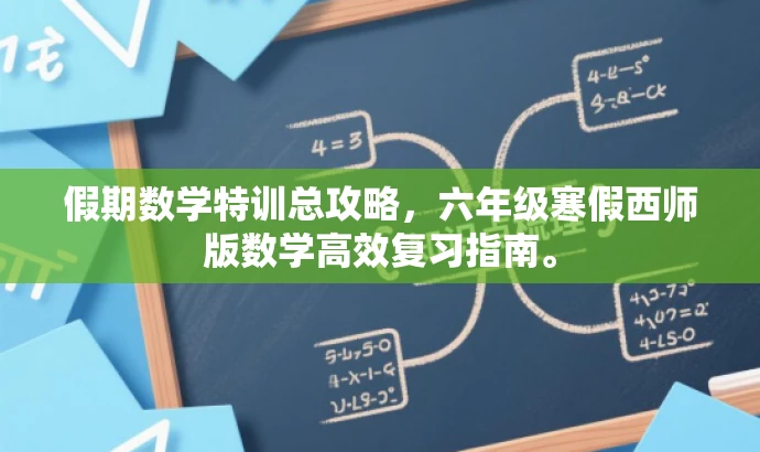 假期数学特训总攻略,六年级寒假西师版数学高效复习指南。 假期数学特训总攻略,六年级寒假西师版数学高效复习指南。