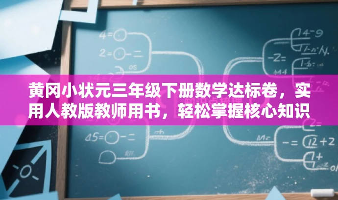 黄冈小状元三年级下册数学达标卷,实用人教版教师用书,轻松掌握核心知识! 黄冈小状元三年级下册数学达标卷,实用人教版教师用书,轻松掌握核心知识!