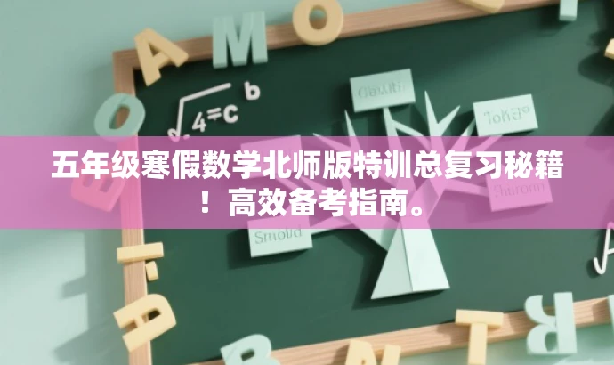五年级寒假数学北师版特训总复习秘籍!高效备考指南。 五年级寒假数学北师版特训总复习秘籍!高效备考指南。