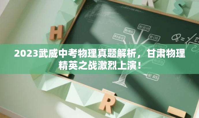 2023武威中考物理真题解析,甘肃物理精英之战激烈上演! 2023武威中考物理真题解析,甘肃物理精英之战激烈上演!