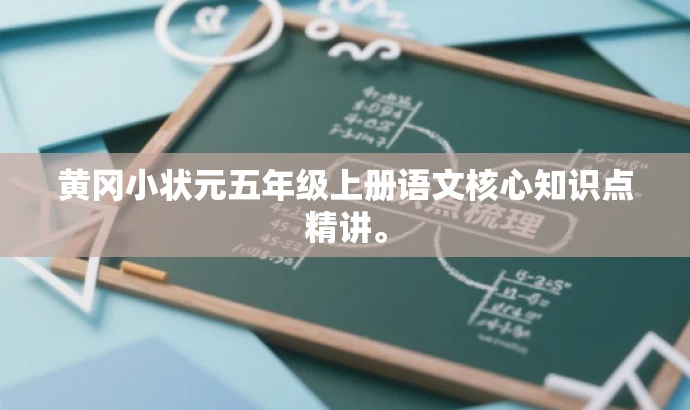 黄冈小状元五年级上册语文核心知识点精讲。 黄冈小状元五年级上册语文核心知识点精讲。