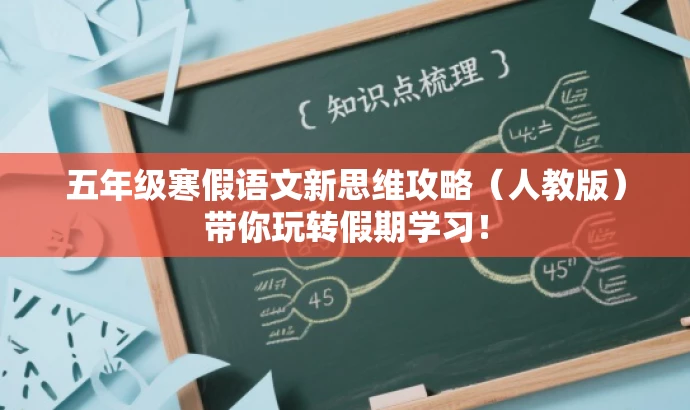 五年级寒假语文新思维攻略(人教版)带你玩转假期学习! 五年级寒假语文新思维攻略(人教版)带你玩转假期学习!