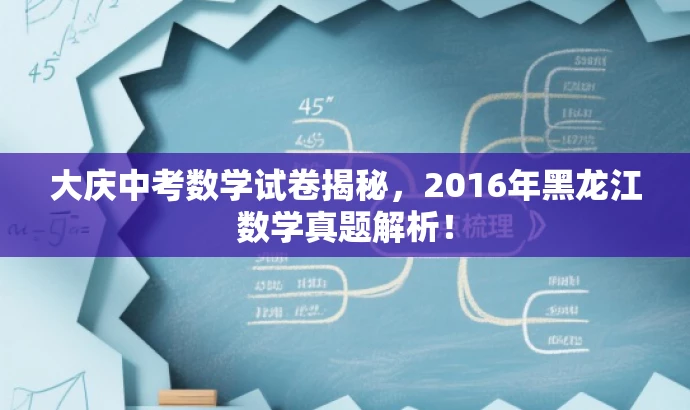 大庆中考数学试卷揭秘,2016年黑龙江数学真题解析! 大庆中考数学试卷揭秘,2016年黑龙江数学真题解析!