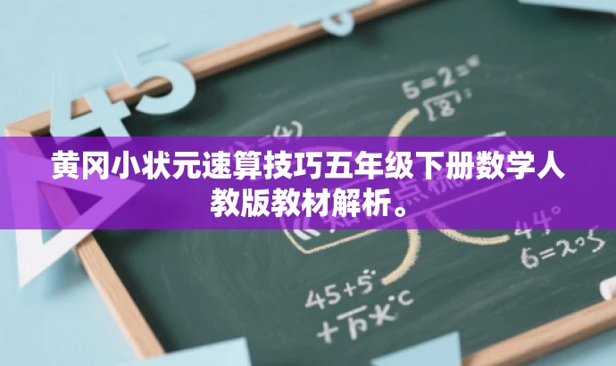 黄冈小状元速算技巧五年级下册数学人教版教材解析。 黄冈小状元速算技巧五年级下册数学人教版教材解析。