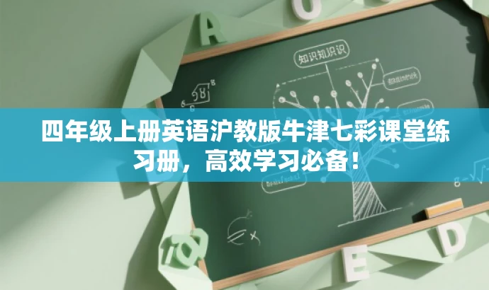 四年级上册英语沪教版牛津七彩课堂练习册,高效学习必备! 四年级上册英语沪教版牛津七彩课堂练习册,高效学习必备!