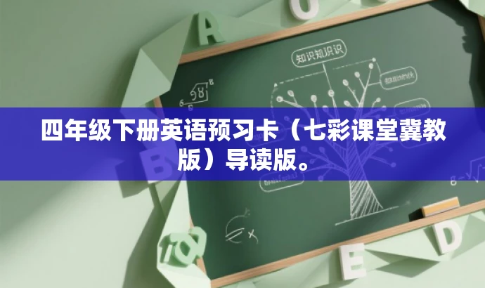 四年级下册英语预习卡(七彩课堂冀教版)导读版。 四年级下册英语预习卡(七彩课堂冀教版)导读版。