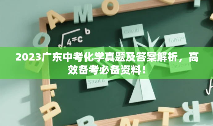 2023广东中考化学真题及答案解析,高效备考必备资料! 2023广东中考化学真题及答案解析,高效备考必备资料!