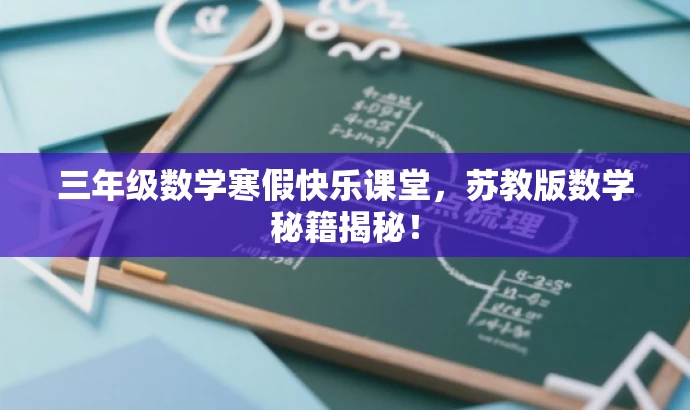 三年级数学寒假快乐课堂,苏教版数学秘籍揭秘! 三年级数学寒假快乐课堂,苏教版数学秘籍揭秘!