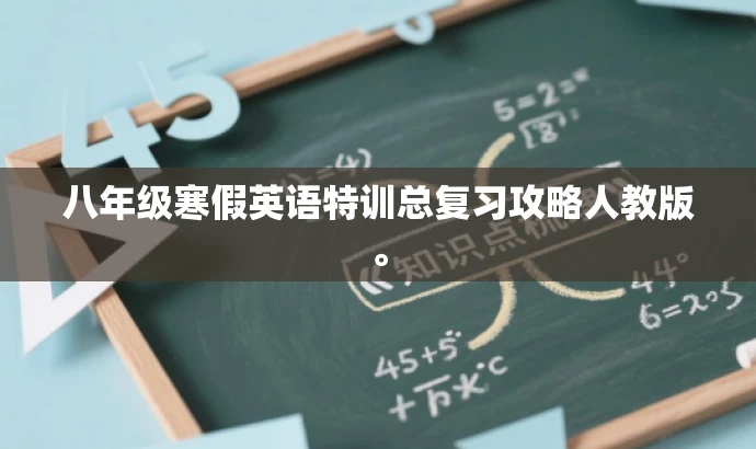 八年级寒假英语特训总复习攻略人教版。 八年级寒假英语特训总复习攻略人教版。