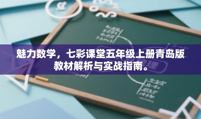 魅力数学,七彩课堂五年级上册青岛版教材解析与实战指南。 魅力数学,七彩课堂五年级上册青岛版教材解析与实战指南。