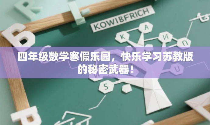 四年级数学寒假乐园,快乐学习苏教版的秘密武器! 四年级数学寒假乐园,快乐学习苏教版的秘密武器!