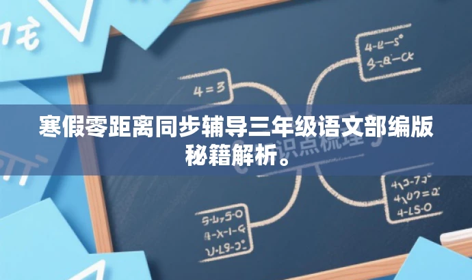 寒假零距离同步辅导三年级语文部编版秘籍解析。 寒假零距离同步辅导三年级语文部编版秘籍解析。