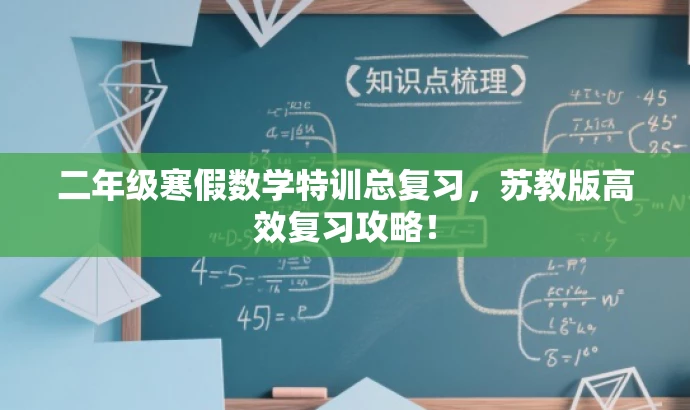 二年级寒假数学特训总复习,苏教版高效复习攻略! 二年级寒假数学特训总复习,苏教版高效复习攻略!