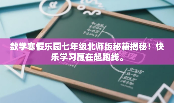 数学寒假乐园七年级北师版秘籍揭秘!快乐学习赢在起跑线。 数学寒假乐园七年级北师版秘籍揭秘!快乐学习赢在起跑线。