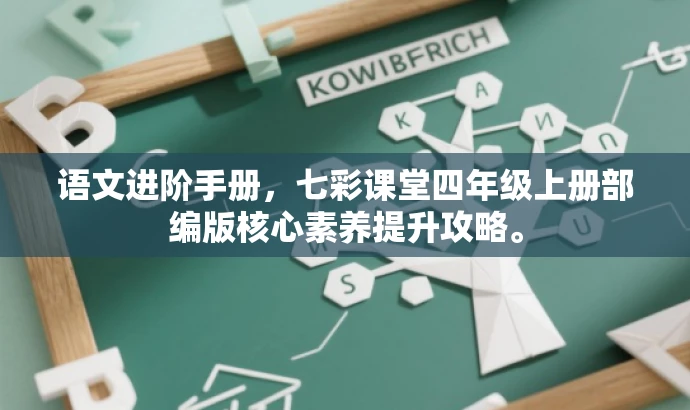 语文进阶手册,七彩课堂四年级上册部编版核心素养提升攻略。 语文进阶手册,七彩课堂四年级上册部编版核心素养提升攻略。