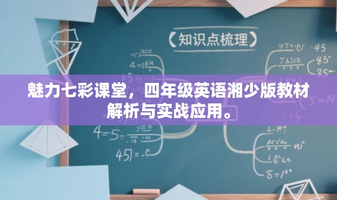 魅力七彩课堂,四年级英语湘少版教材解析与实战应用。 魅力七彩课堂,四年级英语湘少版教材解析与实战应用。