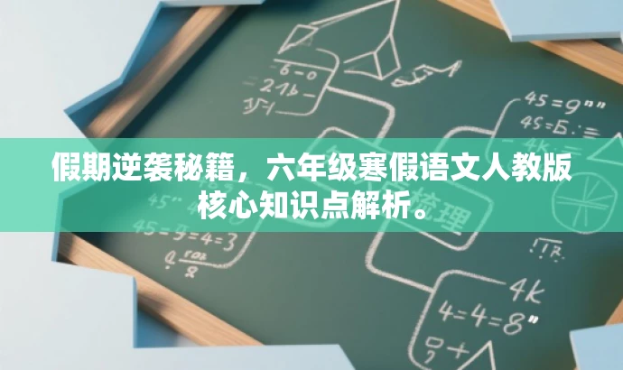 假期逆袭秘籍,六年级寒假语文人教版核心知识点解析。 假期逆袭秘籍,六年级寒假语文人教版核心知识点解析。