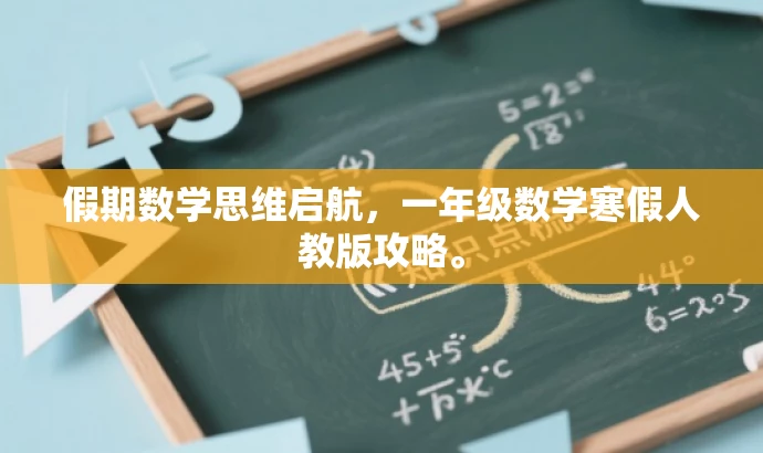假期数学思维启航,一年级数学寒假人教版攻略。 假期数学思维启航,一年级数学寒假人教版攻略。