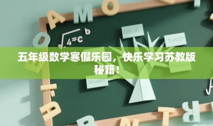 五年级数学寒假乐园,快乐学习苏教版秘籍! 五年级数学寒假乐园,快乐学习苏教版秘籍!