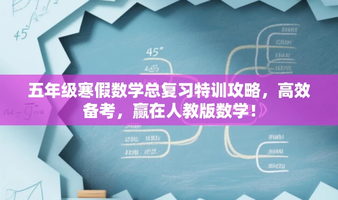五年级寒假数学总复习特训攻略,高效备考,赢在人教版数学! 五年级寒假数学总复习特训攻略,高效备考,赢在人教版数学!