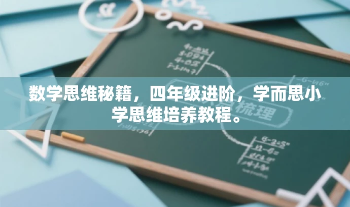 数学思维秘籍,四年级进阶,学而思小学思维培养教程。 数学思维秘籍,四年级进阶,学而思小学思维培养教程。