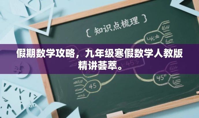 假期数学攻略,九年级寒假数学人教版精讲荟萃。 假期数学攻略,九年级寒假数学人教版精讲荟萃。