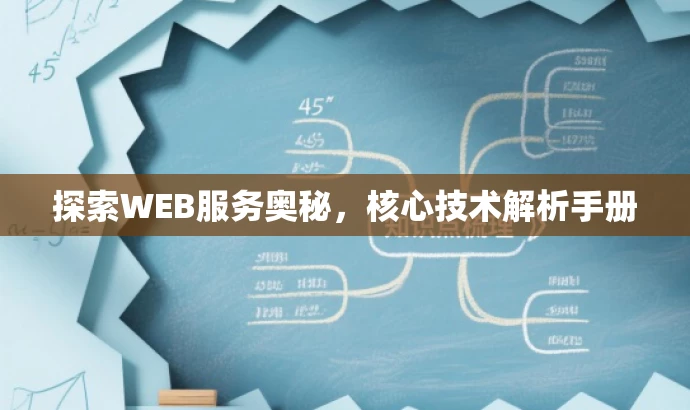 探索WEB服务奥秘,核心技术解析手册 探索WEB服务奥秘,核心技术解析手册