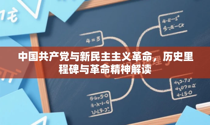 中国共产党与新民主主义革命,历史里程碑与革命精神解读 中国共产党与新民主主义革命,历史里程碑与革命精神解读