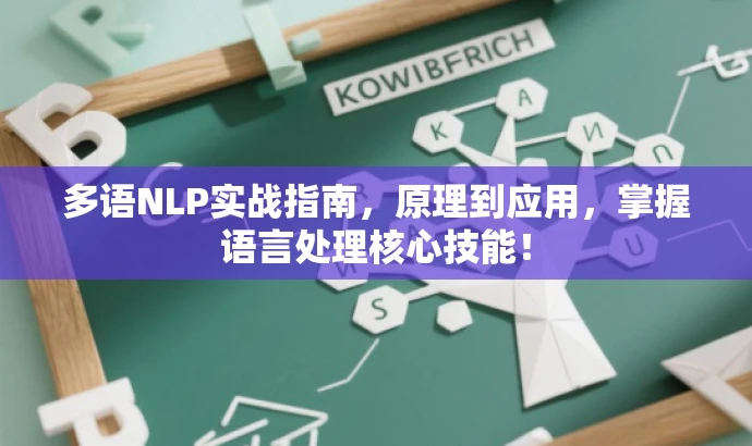 多语NLP实战指南,原理到应用,掌握语言处理核心技能! 多语NLP实战指南,原理到应用,掌握语言处理核心技能!
