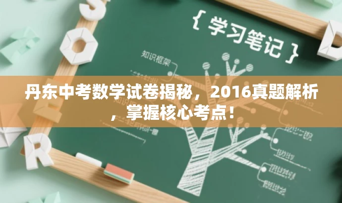 丹东中考数学试卷揭秘,2016真题解析,掌握核心考点! 丹东中考数学试卷揭秘,2016真题解析,掌握核心考点!