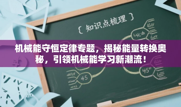机械能守恒定律专题,揭秘能量转换奥秘,引领机械能学习新潮流! 机械能守恒定律专题,揭秘能量转换奥秘,引领机械能学习新潮流!