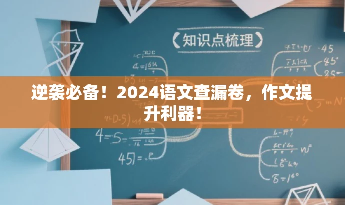 逆袭必备!2024语文查漏卷,作文提升利器! 逆袭必备!2024语文查漏卷,作文提升利器!